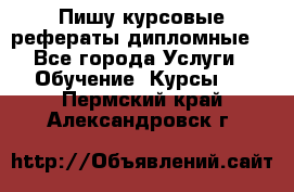 Пишу курсовые рефераты дипломные  - Все города Услуги » Обучение. Курсы   . Пермский край,Александровск г.